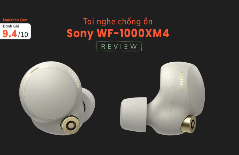 Đánh giá Sony WF-1000XM4: Chống ồn tốt, Âm thanh cực đỉnh