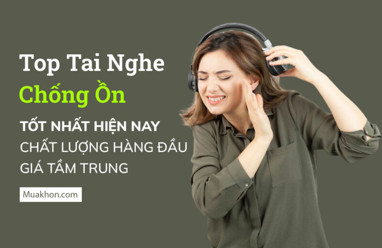 top tai nghe chong on tot nhat hien nay