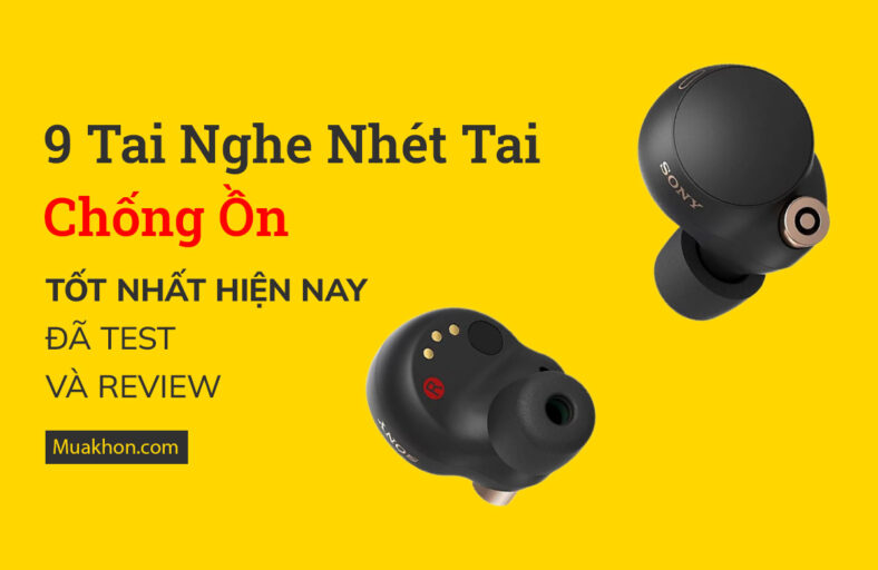 9 Tai Nghe Chống Ồn Tốt Nhất 2023: Đã Test Và Review